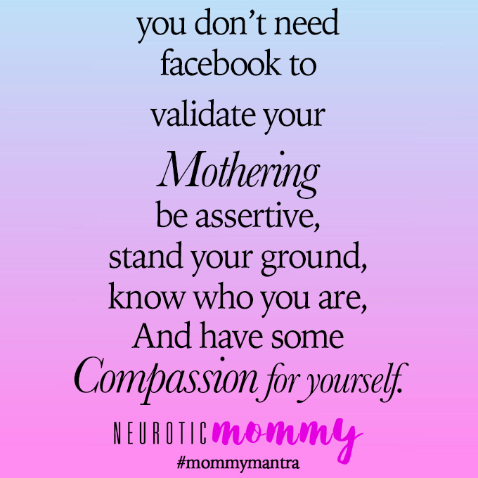 You Don't Need Facebook to Validate Your Mothering - NeuroticMommy.com #mindset #wellness #mommymantra
