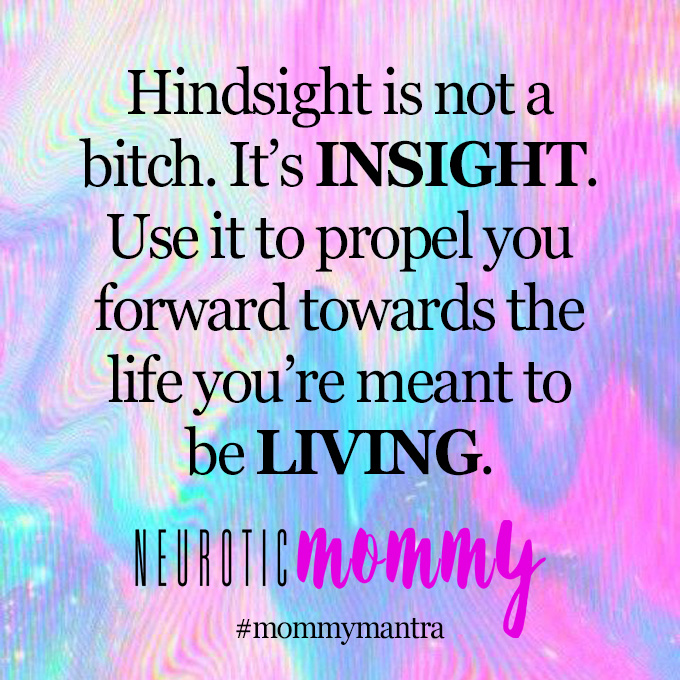 Hindsight is not a Bitch Mommy Mantra