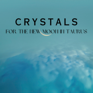 Harnessing the Power of Crystals for the New Moon in Taurus