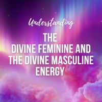 UNDERSTANDING THE DIVINE FEMININE AND DIVINE MASCULINE ENERGY