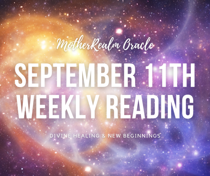 September 11th Weekly Reading - Divine Healing & New Beginnings