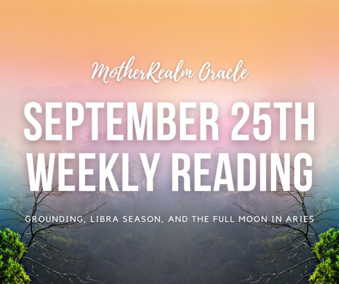 September 25th Weekly Reading - Grounding, Libra Season, and the Full Moon in Aries