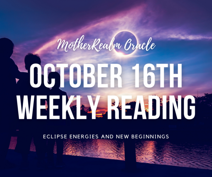 October 16th Weekly Reading - Eclipse Energies and New Beginnings