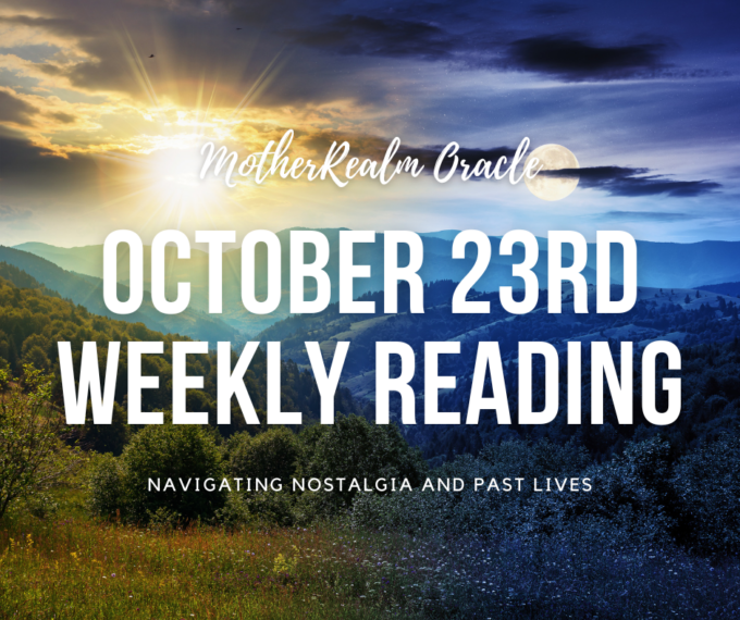October 23rd Weekly Reading - Navigating Nostalgia and Past Lives