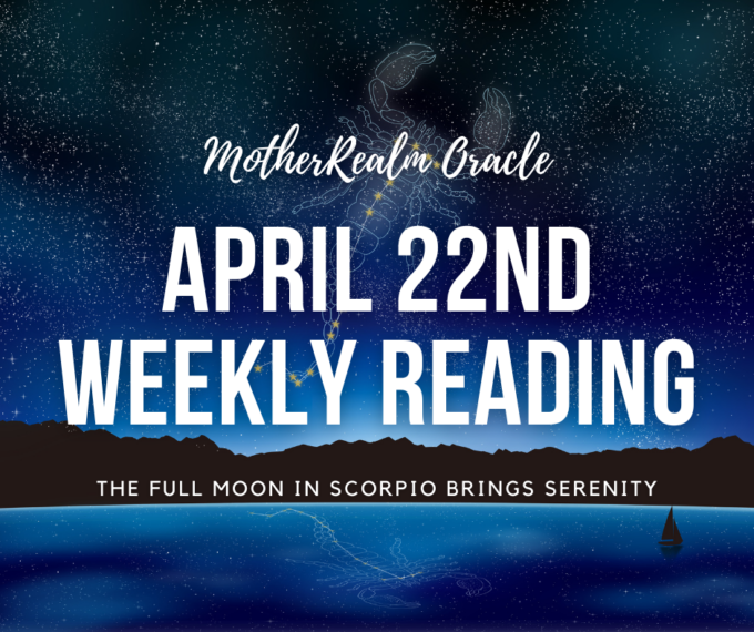 April 22nd Weekly Reading - Full Moon In Scorpio Brings Serenity