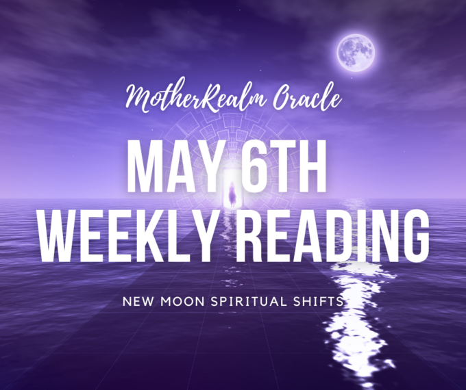 May 6th Weekly Reading - New Moon Spiritual Shifts